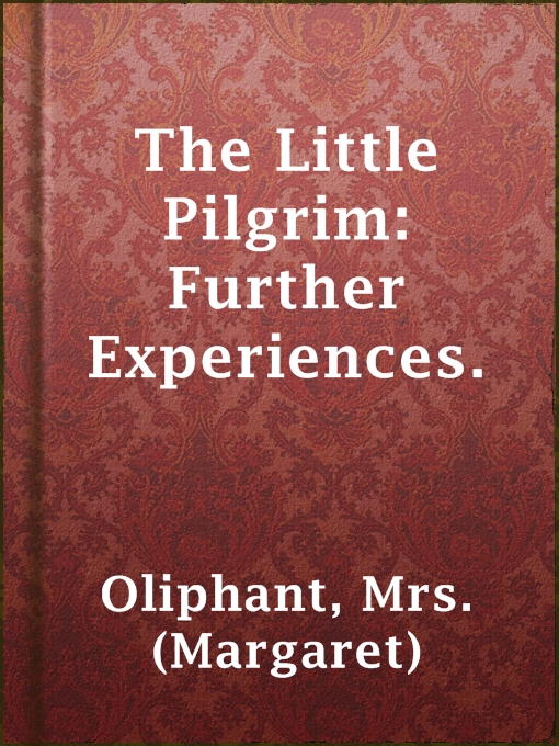 Title details for The Little Pilgrim: Further Experiences. by Mrs. (Margaret) Oliphant - Available
